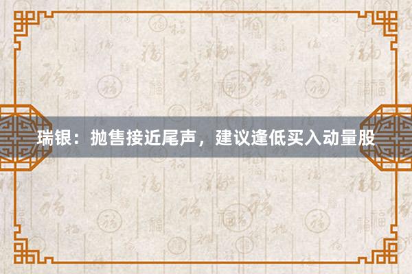 瑞银：抛售接近尾声，建议逢低买入动量股