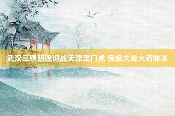 武汉三镇明晚迎战天津津门虎 保级大战火药味浓