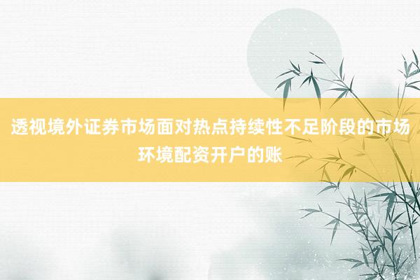 透视境外证券市场面对热点持续性不足阶段的市场环境配资开户的账