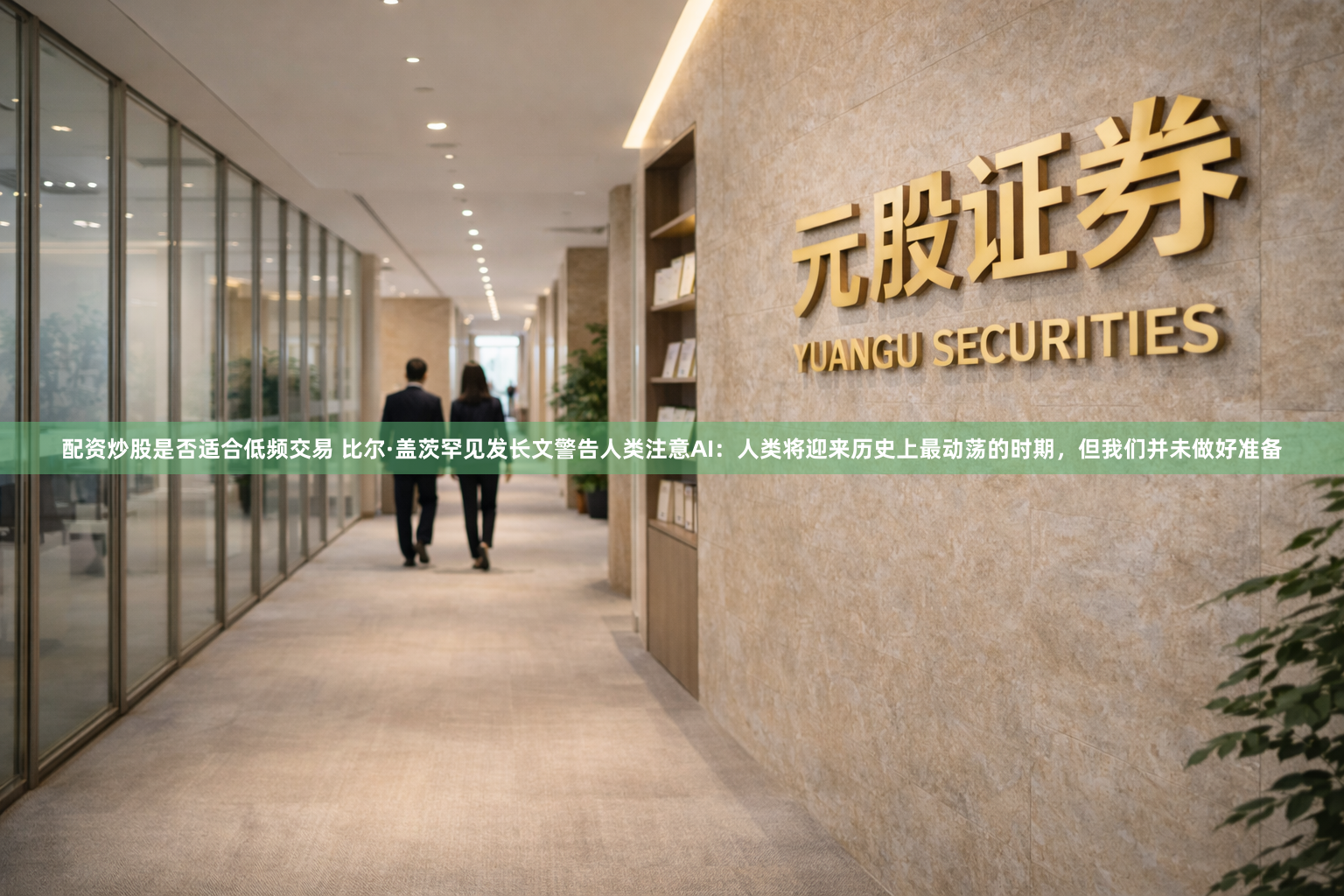 配资炒股是否适合低频交易 比尔·盖茨罕见发长文警告人类注意AI：人类将迎来历史上最动荡的时期，但我们并未做好准备