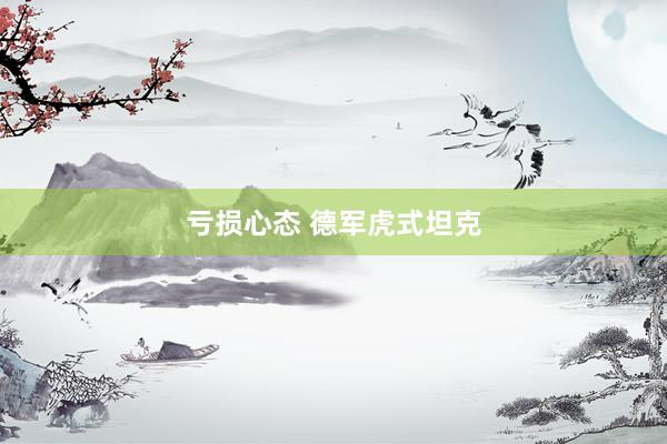 亏损心态 德军虎式坦克