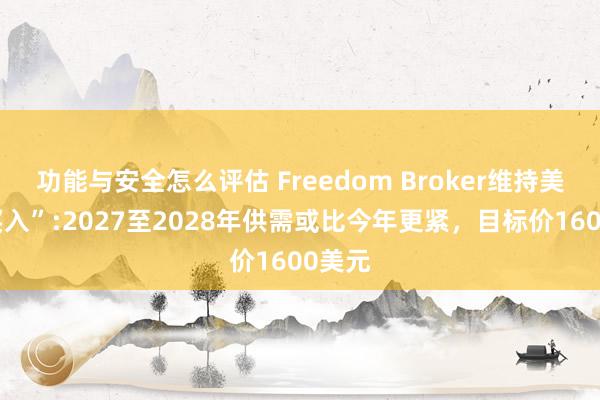 功能与安全怎么评估 Freedom Broker维持美光“买入”:2027至2028年供需或比今年更紧，目标价1600美元